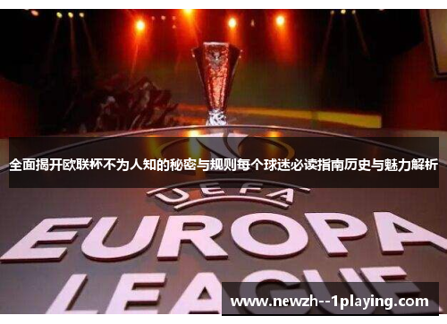全面揭开欧联杯不为人知的秘密与规则每个球迷必读指南历史与魅力解析 全面揭开欧联杯不为人知的秘密与规则每个球迷必读指南历史与魅力解析