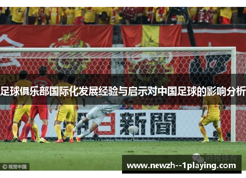 足球俱乐部国际化发展经验与启示对中国足球的影响分析 足球俱乐部国际化发展经验与启示对中国足球的影响分析