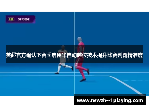 英超官方确认下赛季启用半自动越位技术提升比赛判罚精准度 英超官方确认下赛季启用半自动越位技术提升比赛判罚精准度