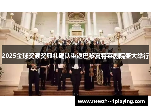 2025金球奖颁奖典礼确认重返巴黎夏特莱剧院盛大举行 2025金球奖颁奖典礼确认重返巴黎夏特莱剧院盛大举行